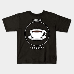 i need my coffee Kids T-Shirt